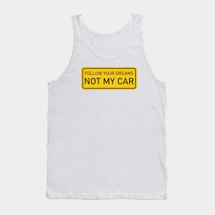 Follow Your Dreams, Not My Car - yellow sign Tank Top